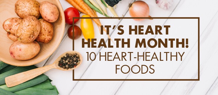 Heart Health Awareness Month - 10 Foods to Help!