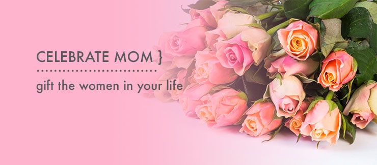 Celebrate MOM! Gift the Women In Your Life