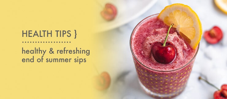Health Tips: End of Summer Sips